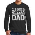 My Favorite Soccer Player Calls Me Dad Fathers Day Men Long Sleeve T-Shirt My Favorite Soccer Player Calls Me Dad Fathers Day Men Long Sleeve T-Shirt