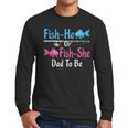 Fish-He Or Fish-She Dad To Be Gender Reveal Baby Shower Men Long Sleeve T-Shirt
