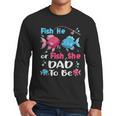 Fish He Or Fish She Gender Reveal Family Matching Dad Men Long Sleeve T-Shirt Fish He Or Fish She Gender Reveal Family Matching Dad Men Long Sleeve T-Shirt
