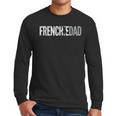 Frenchie Dad French Bulldog Father Dog Dad Men Long Sleeve T-Shirt Frenchie Dad French Bulldog Father Dog Dad Men Long Sleeve T-Shirt