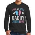 Future Dad Pink Or Blue Daddy Loves You Gender Reveal Men Long Sleeve T-Shirt