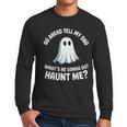 Go Ahead Tell My Dad What's He Gonna Do Haunt Me Men Long Sleeve T-Shirt