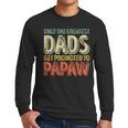 Only The Greatest Dads Get Promoted To Papaw Men Long Sleeve T-Shirt Only The Greatest Dads Get Promoted To Papaw Men Long Sleeve T-Shirt