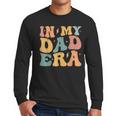 Groovy In My Dad Era Dad Father's Day Men Long Sleeve T-Shirt Groovy In My Dad Era Dad Father's Day Men Long Sleeve T-Shirt