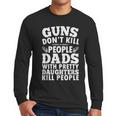 Guns Don't Kill People Dads With Pretty Daughter Do Men Long Sleeve T-Shirt