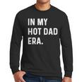 In My Hot Dad Era Adult Humor Saying Men Long Sleeve T-Shirt