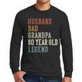 Husband Dad Grandpa 80 Year Old Legend 80th Birthday Men Long Sleeve T-Shirt
