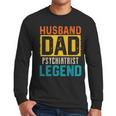 Husband Dad PSYCHIATRIST Legend Father's Day PSYCHIATRISTS Men Long Sleeve T-Shirt