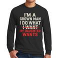 I'm a Grown Man I Do What My Daughter Wants Dad Men Long Sleeve T-Shirt I'm a Grown Man I Do What My Daughter Wants Dad Men Long Sleeve T-Shirt
