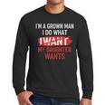 I'm A Grown Man I Do What My Daughter Wants Father Dad Men Long Sleeve T-Shirt