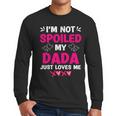 I'm Not Spoiled My Dada Just Loves Me Kids Girls Daughter Men Long Sleeve T-Shirt I'm Not Spoiled My Dada Just Loves Me Kids Girls Daughter Men Long Sleeve T-Shirt