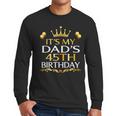 It's My Dad's 45th Birthday Happy Birthday 45 Years Old Men Long Sleeve T-Shirt