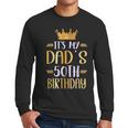 It's My Dad's 50th Birthday Happy 50 Years Old Men Long Sleeve T-Shirt It's My Dad's 50th Birthday Happy 50 Years Old Men Long Sleeve T-Shirt
