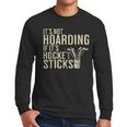 It's Not Hoarding If It's Hockey Sticks Tee Ice Hockey Dad Men Long Sleeve T-Shirt It's Not Hoarding If It's Hockey Sticks Tee Ice Hockey Dad Men Long Sleeve T-Shirt