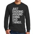 Just Dadding Around Doing Dad Things For Dads Father's Day Men Long Sleeve T-Shirt