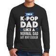 K-Pop Dad Korean Music Lover Men Long Sleeve T-Shirt K-Pop Dad Korean Music Lover Men Long Sleeve T-Shirt