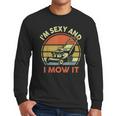Lawn Mowing Dad Im Sexy And I Mow It Mower Garden Men Long Sleeve T-Shirt