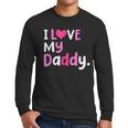 I Love My Daddy Best Dad Ever Father's Day Cool Kids Men Long Sleeve T-Shirt