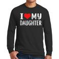 I Love My Daughter Fathers Day For Dad Men Long Sleeve T-Shirt