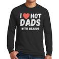 I Love Hot Dads With Beards I Heart Hot Dads Shirt Men Long Sleeve T-Shirt