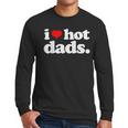 I Love Hot Dads Top For Hot Dad Joke I Heart Hot Dads Men Long Sleeve T-Shirt I Love Hot Dads Top For Hot Dad Joke I Heart Hot Dads Men Long Sleeve T-Shirt