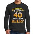 Mom Dad My Daughter Is Turning 40 Years Old Where's My Beer Men Long Sleeve T-Shirt