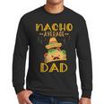Nacho Average Dad Tee Mexican Fiesta Cinco De Mayo Men Long Sleeve T-Shirt