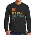 No My Car Isn't Done Yet Garage Car Mechanic Dad Men Men Long Sleeve T-Shirt