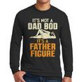 Not Dad BOD Its A Father Figure Fathers Day Daddy Papa Men Long Sleeve T-Shirt Not Dad BOD Its A Father Figure Fathers Day Daddy Papa Men Long Sleeve T-Shirt