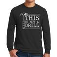 This Is Not A Drill Repairman Workshop Repair DIY Dad Men Long Sleeve T-Shirt This Is Not A Drill Repairman Workshop Repair DIY Dad Men Long Sleeve T-Shirt