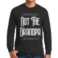 Not The Grandpa Old Dad Men Long Sleeve T-Shirt