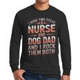Nurse Dad I Have Two Titles Nurse And Dog Dad And I Rock For Men Men Long Sleeve T-Shirt Nurse Dad I Have Two Titles Nurse And Dog Dad And I Rock For Men Men Long Sleeve T-Shirt