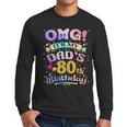 OMG It's My Dad's 80th Birthday Happy 80 Years Old Men Long Sleeve T-Shirt