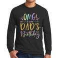 OMG It's My Dad's Birthday Happy Bday Father Tie Dye Small Men Long Sleeve T-Shirt