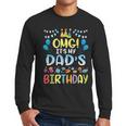 OMG It's My Dad's Birthday Happy To Me You Father Daddy Men Long Sleeve T-Shirt OMG It's My Dad's Birthday Happy To Me You Father Daddy Men Long Sleeve T-Shirt