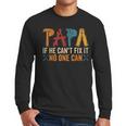 Papa If He Can't Fix It No One Can Father's Day Dad Grandpa Men Long Sleeve T-Shirt