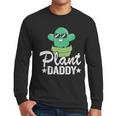 Plant Daddy Cactus Gardener Jokes Grandpa Plant Dad Men Long Sleeve T-Shirt