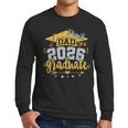 Proud Dad Of A 2026 Graduate Grad Senior Graduation Father Men Long Sleeve T-Shirt Proud Dad Of A 2026 Graduate Grad Senior Graduation Father Men Long Sleeve T-Shirt