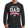 Proud New Dad Its A Girl Baby Gender Announcement Men Long Sleeve T-Shirt