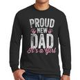 Proud New Dad It's A Girl Father To Be Soon To Be Dad Men Long Sleeve T-Shirt