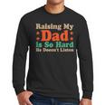 Raising My Dad Is So Hard He Doesn’t Listen Men Long Sleeve T-Shirt Raising My Dad Is So Hard He Doesn’t Listen Men Long Sleeve T-Shirt