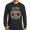 Retro BBQ Dad Joke I'Ll Feed All You Fuckers Barbecue Men Long Sleeve T-Shirt Retro BBQ Dad Joke I'Ll Feed All You Fuckers Barbecue Men Long Sleeve T-Shirt