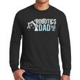 Robotics Dad Of A Robotics Engineer Dad Robotics Father Men Long Sleeve T-Shirt Robotics Dad Of A Robotics Engineer Dad Robotics Father Men Long Sleeve T-Shirt