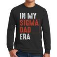 In My Sigma Dad Era Meme Alpha Male Sigma Daddy Father Men Long Sleeve T-Shirt