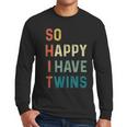 So Happy I Have Twins Mom Dad Parent Saying Slogan Men Long Sleeve T-Shirt