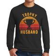 Trophy Husband For Cool Father Or Dad Men Long Sleeve T-Shirt Trophy Husband For Cool Father Or Dad Men Long Sleeve T-Shirt