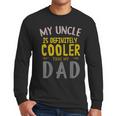 My Uncle Is Definitely Cooler Than My Dad Great For Uncle Men Long Sleeve T-Shirt
