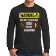 Warning Do Not Touch My Tools Or My Daughter Dad Men Long Sleeve T-Shirt