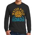 Water Polo Dad Father's Day Sports Fan Player Coach Daddy Men Long Sleeve T-Shirt Water Polo Dad Father's Day Sports Fan Player Coach Daddy Men Long Sleeve T-Shirt
