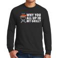 Why You All Up In My Grill Bbq Grilling Dad Men Women Men Long Sleeve T-Shirt
